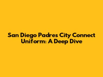 San Diego Padres City Connect Uniform: A Deep Dive