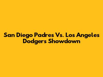 San Diego Padres Vs. Los Angeles Dodgers Showdown