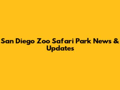 San Diego Zoo Safari Park News & Updates