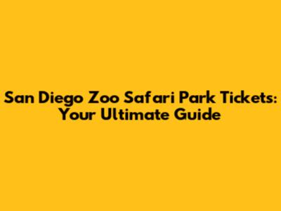 San Diego Zoo Safari Park Tickets: Your Ultimate Guide