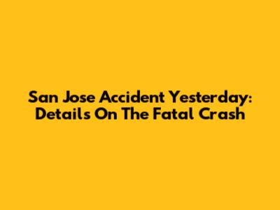 San Jose Accident Yesterday: Details On The Fatal Crash