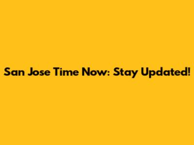 San Jose Time Now: Stay Updated!