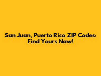 San Juan, Puerto Rico ZIP Codes: Find Yours Now!