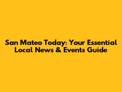 San Mateo Today: Your Essential Local News & Events Guide