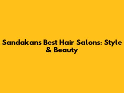 Sandakan's Best Hair Salons: Style & Beauty