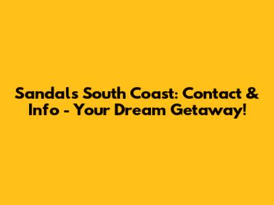Sandals South Coast: Contact & Info - Your Dream Getaway!
