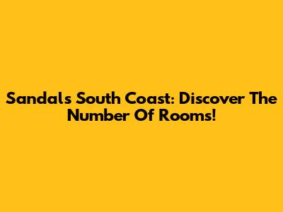 Sandals South Coast: Discover The Number Of Rooms!