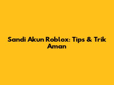Sandi Akun Roblox: Tips & Trik Aman