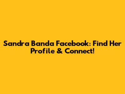 Sandra Banda Facebook: Find Her Profile & Connect!