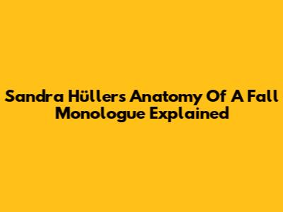 Sandra Hüller's "Anatomy Of A Fall" Monologue Explained