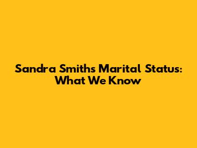 Sandra Smith's Marital Status: What We Know