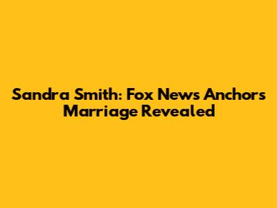 Sandra Smith: Fox News Anchor's Marriage Revealed