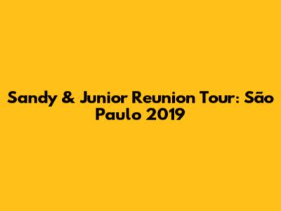 Sandy & Junior Reunion Tour: São Paulo 2019