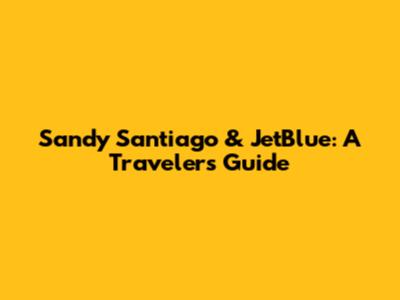 Sandy Santiago & JetBlue: A Traveler's Guide