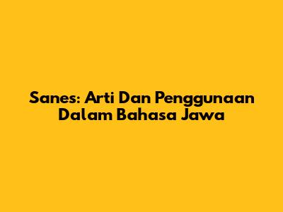 Sanes: Arti Dan Penggunaan Dalam Bahasa Jawa