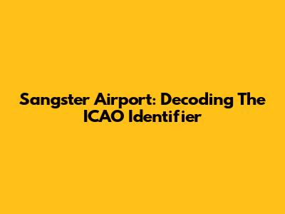 Sangster Airport: Decoding The ICAO Identifier