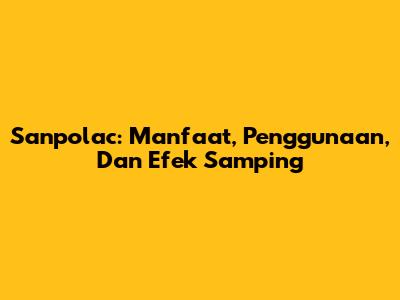 Sanpolac: Manfaat, Penggunaan, Dan Efek Samping