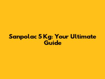 Sanpolac 5 Kg: Your Ultimate Guide