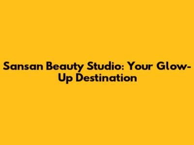 Sansan Beauty Studio: Your Glow-Up Destination