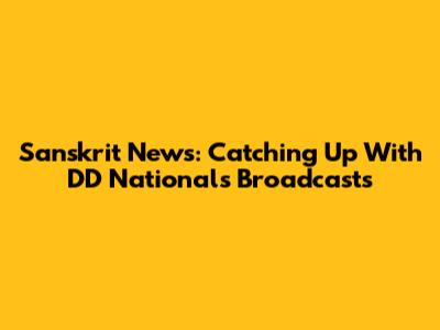 Sanskrit News: Catching Up With DD National's Broadcasts