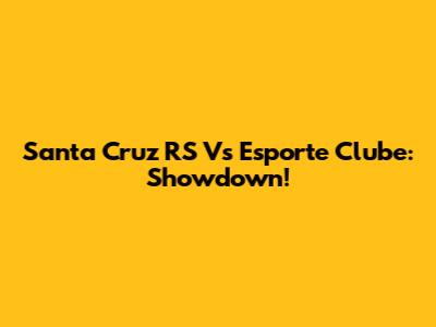 Santa Cruz RS Vs Esporte Clube: Showdown!