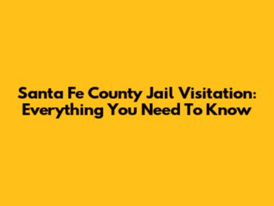 Santa Fe County Jail Visitation: Everything You Need To Know