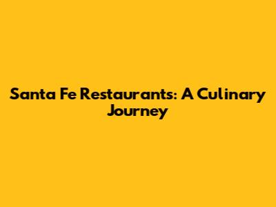 Santa Fe Restaurants: A Culinary Journey