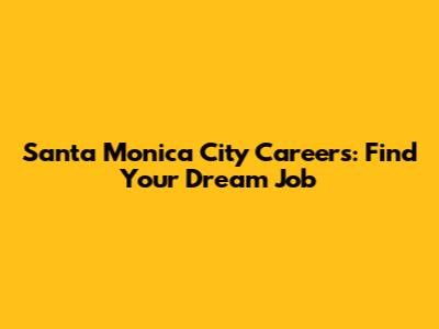 Santa Monica City Careers: Find Your Dream Job