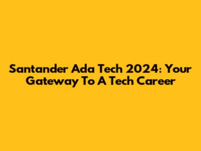 Santander Ada Tech 2024: Your Gateway To A Tech Career