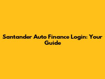 Santander Auto Finance Login: Your Guide