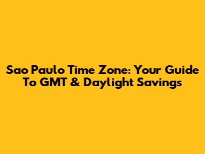 Sao Paulo Time Zone: Your Guide To GMT & Daylight Savings