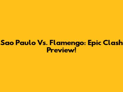 Sao Paulo Vs. Flamengo: Epic Clash Preview!