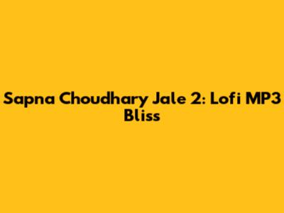 Sapna Choudhary Jale 2: Lofi MP3 Bliss