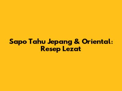 Sapo Tahu Jepang & Oriental: Resep Lezat