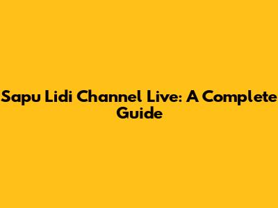 Sapu Lidi Channel Live: A Complete Guide