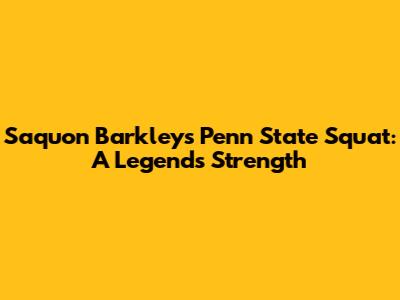 Saquon Barkley's Penn State Squat: A Legend's Strength