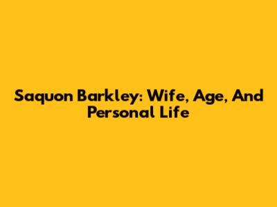 Saquon Barkley: Wife, Age, And Personal Life