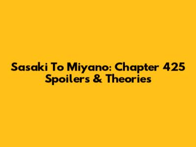 Sasaki To Miyano: Chapter 425 Spoilers & Theories