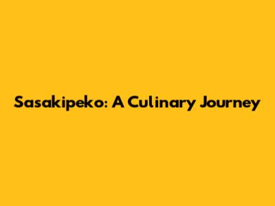 Sasakipeko: A Culinary Journey
