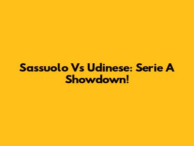 Sassuolo Vs Udinese: Serie A Showdown!