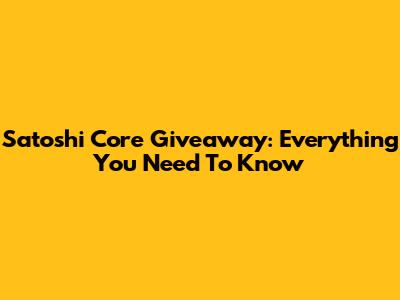 Satoshi Core Giveaway: Everything You Need To Know