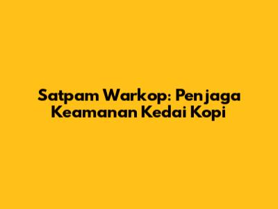 Satpam Warkop: Penjaga Keamanan Kedai Kopi