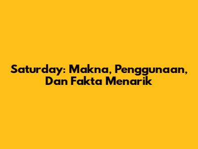 Saturday: Makna, Penggunaan, Dan Fakta Menarik