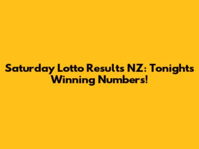 Saturday Lotto Results NZ: Tonight's Winning Numbers!