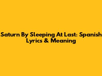 Saturn By Sleeping At Last: Spanish Lyrics & Meaning