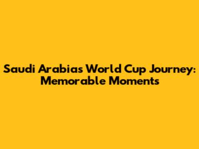Saudi Arabia's World Cup Journey: Memorable Moments