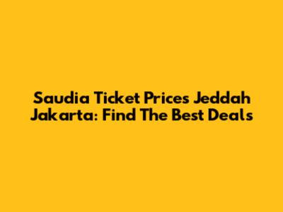 Saudia Ticket Prices Jeddah Jakarta: Find The Best Deals