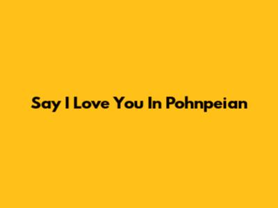 Say 'I Love You' In Pohnpeian