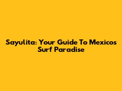 Sayulita: Your Guide To Mexico's Surf Paradise