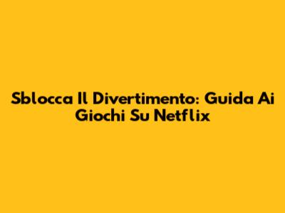 Sblocca Il Divertimento: Guida Ai Giochi Su Netflix